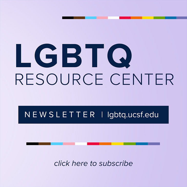 LGBTQ Resource Center Newsletter lgbtq.ucsf.edu - Click here to subscribe